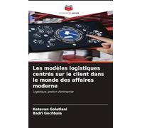 Les modèles logistiques centrés sur le client dans le monde des affaires moderne: Logistique, gestion d'entreprise