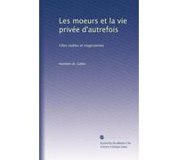 Les moeurs et la vie privée d'autrefois: Filles nobles et magiciennes: Volume 1