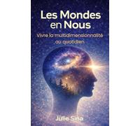 Les Mondes en Nous: Vivre la multidimensionnalité au quotidien (spiritualité, développement personnel, éveil de conscience, alignement intérieur) (Les petits guides de l'invisible)
