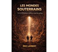 Les Mondes Souterrains - L'Humanité Cachée Sous la Surface: Ce que les élites savent, ce que la science tait, ce que la Terre protège