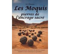 Les Moquis, pierres de l'ancrage sacré: Sagesse ancienne pour un monde moderne