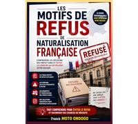 LES MOTIFS DE REFUS DE NATURALISATION FRANÇAISE: Comprendre les décisions des préfectures et éviter les erreurs qui détruisent votre dossier