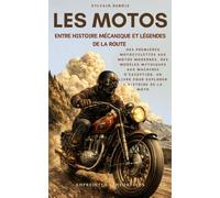 Les Motos, entre Histoire Mécanique et Légendes de la Route: Des premières motocyclettes aux motos modernes, des modèles mythiques aux machines ... de la moto (Empreintes Temporelles)