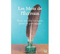 Les Mots de l’Écrivain: Pour trouver les mots justes et percutants