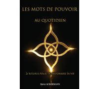 Les Mots de pouvoir au quotidien: 21 rituels pour transformer ta vie grâce à la magie du verbe: 6 (Les Clés de la Haute Magie)