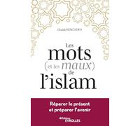 Les mots (et les maux) de l'islam: Réparer le présent et préparer l'avenir