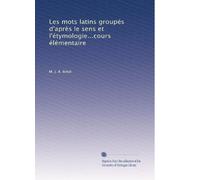 Les mots latins groupés d'après le sens et l'étymologie...cours élémentaire