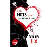 Les mots que j'ai encore à dire à mon Ex: Un carnet ironique à laisser vide, remplir, rayer, ou déchirer. Parfait pour une rupture ou une anti Saint-Valentin.
