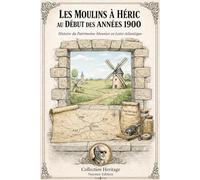 Les Moulins à Héric au Début des années 1900: Histoire du patrimoine meunier et de la vie rurale en Loire-Atlantique (Héritage)