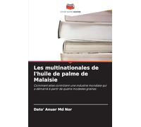 Les multinationales de l'huile de palme de Malaisie: Comment elles contrôlent une industrie mondiale qui a démarré à partir de quatre modestes graines