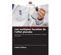 Les multiples facettes de l'effet placebo: Des mécanismes neuronaux aux implications cliniques et éthiques