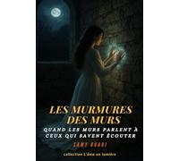Les murmures des murs: Quand les murs parlent à ceux qui savent écouter (L’Âme en lumière)