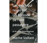 Les murs qui respirent... Un épisode de folie passagère: et 16 autres histoires brèves