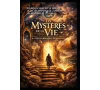 LES MYSTERES DE LA VIE ET LE DEVELOPPEMENT PERSONNEL: POURQUOI. QUEL EST LE SENS DE LA VIE. LES MYSTERES DE L UNIVERS. LES MYSTERES DE L OCEAN.