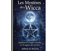 Les Mystères de la Wicca: Initiation à la magie naturelle et à la sagesse des sorcières