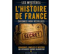 Les Mystères de l'Histoire de France : Les Énigmes Non Résolues: Morts suspectes, secrets d'État et complots politiques : 20 affaires historiques vraies que la France officielle préfère oublier