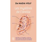 Les mystères de l'oreille: Identifiez vos fragilités, améliorez votre santé et votre bien-être