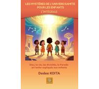 LES MYSTERES DE L'UNIVERS KAMITE POUR LES ENFANTS - L'INTEGRALE: Dieu, la vie, les Divinités, le Paradis et l 'Enfer expliqués aux enfants
