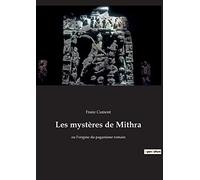 Les mystères de Mithra: ou l'origine du paganisme romain