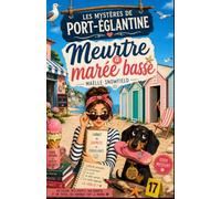 Les Mystères de Port-Églantine : Meurtre à marée basse: Un cosy mystery solaire et immersif, entre enquête de bord de mer, secrets de famille, humour ... romance légère et personnages inoubliables.