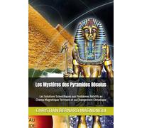 Les Mystères des Pyramides Résolus: Les Solutions Scientifiques aux Problèmes Relatifs au Champ Magnétique Terrestre et au Changement Climatique