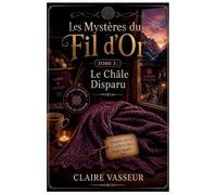 Les - Mystères du Fil d'Or Tome 3: Cozy Mystery Tricot: Une enquête addictive mêlant héritage oublié, codes secrets et mystères cachés derrière un ouvrage ancien