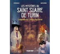 Les mystères du Saint Suaire de Turin: L'odyssée du Linceul du Christ