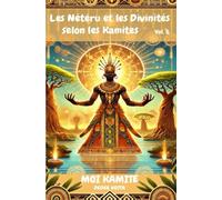 LES NETERU OU LES DIVINITES SELON LES KAMITES VOL. 5