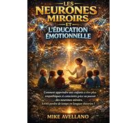 LES NEURONES MIROIRS ET L'ÉDUCATION ÉMOTIONNELLE: Comment apprendre aux enfants à être plus empathiques et conscients grâce au pouvoir des neurones ... temps en longues théories ! (hyperempathie)