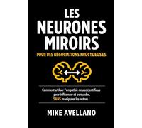 LES NEURONES MIROIRS POUR DES NÉGOCIATIONS FRUCTUEUSES: Comment utiliser l'empathie neuroscientifique pour influencer et persuader, SANS manipuler les autres !: 8 (hyperempathie)