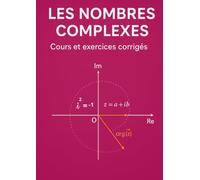 Les Nombres Complexes - cours et exercices corrigés: Le guide complet pour comprendre, appliquer et réussir les nombres complexes