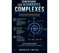 Les nombres complexes: Pourquoi ils existent. Pourquoi ils fonctionnent.