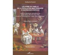 Les noms de famille de la population martiniquaise d'ascendance servile: Origine et signification des patronymes portés par les affranchis avant 1848 ... "nouveaux libres" après 1848 en Martinique
