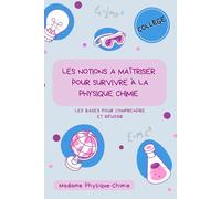 Les notions a maîtriser pour survivre à la physique chimie: Les bases pour comprendre et réussir (les livres de Mme Physique Chimie)