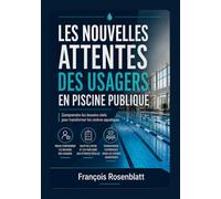 LES NOUVELLES ATTENTES DES USAGERS EN PISCINE PUBLIQUE: Comprendre les besoins réels pour transformer les centres aquatiques (AQUA PROXIMA - Référentiel des Centres Aquatiques)