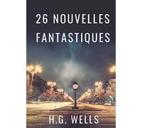 Les nouvelles fantastiques de H.G. WELLS: 26 nouvelles en texte intégral par le père de la science-fiction contemporaine: 1