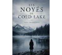 LES NOYÉS DE COLD LAKE: Ils étaient au bord du lac, cette nuit-là. Aujourd’hui, ils meurent un à un.
