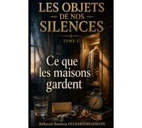 LES OBJETS DE NOS SILENCES - TOME I: Ce que les maisons gardent