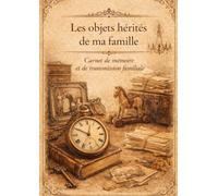 Les objets hérités de ma famille : Carnet de mémoire et de transmission familiale | Journal pour conserver l’histoire des objets de famille, héritage ... Pour 100 objets - chacun une double page