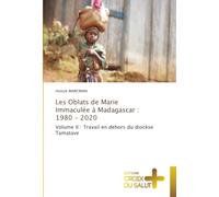 Les Oblats de Marie Immaculée à Madagascar : 1980 - 2020: Volume II : Travail en dehors du diocèse Tamatave