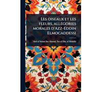 Les oiseaux et les fleurs, allÃ(c)gories morales d'Azz-Eddin Elmocaddessi