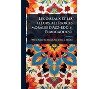Les oiseaux et les fleurs, allÃ(c)gories morales d'Azz-Eddin Elmocaddessi