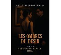 Les Ombres du Désir: Tome 1 : Séduction fatale