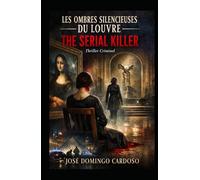 Les Ombres Silencieuses du Louvre THE SERIAL KILLER: Lorsque vous tournerez la page suivante, l’Acte I commencera. À partir de là, le Louvre ne sera plus jamais un simple musée. EDITION LIMITÉE