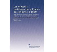 Les orateurs politiques de la France des origines à 1830: Choix de discours prononcés dans les assembleés politiques françaises, états généraux, ... Pub. avec un avant-propos par E. Jacoulet