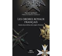 Les ordres royaux français: Histoire des ancêtres de la Légion d'honneur