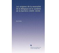 Les origines de la neutralité de la Belgique et le système de la barrière (1609-1830)