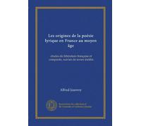 Les origines de la poésie lyrique en France au moyen âge: études de littérature française et comparée, suivies de textes inédits