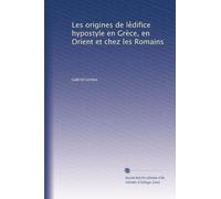 Les origines de le??difice hypostyle en Grèce, en Orient et chez les Romains: Volume 1