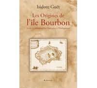 Les origines de l'île Bourbon et de la colonisation française à Madagascar: D’après des documents inédits tirés des Archives coloniales du Ministère de la Marine et des Colonies, etc.